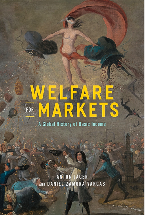 Review: Anton Jäger and Daniel Zamora Vargas, “Welfare for Markets: A global history of Basic Income”